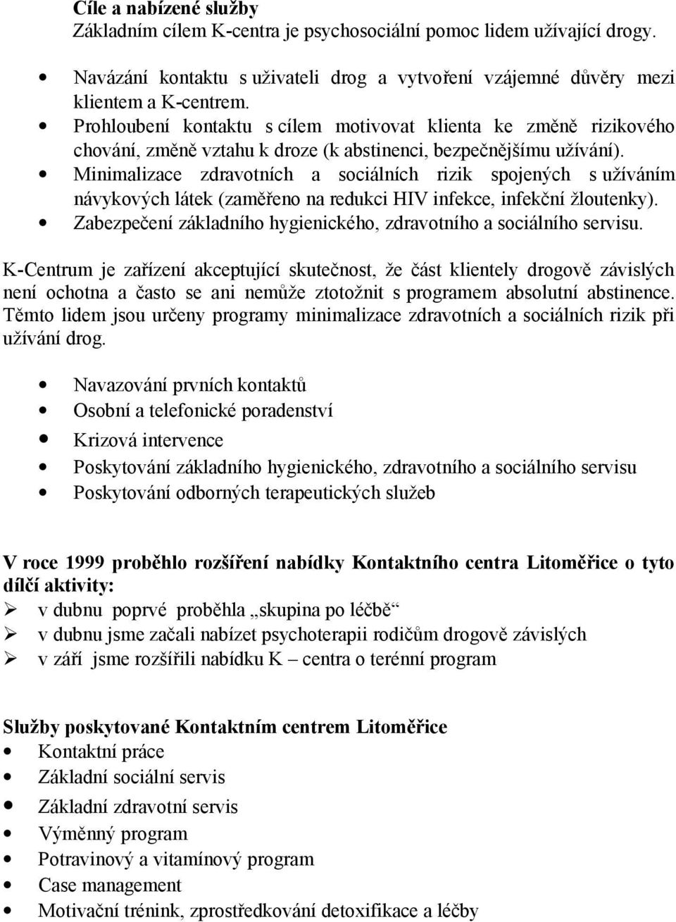 Minimalizace zdravotních a sociálních rizik spojených s užíváním návykových látek (zaměřeno na redukci HIV infekce, infekční žloutenky).