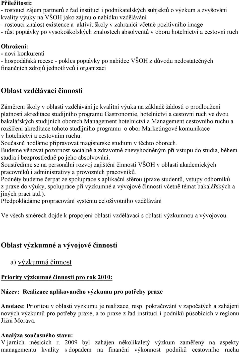 poptávky po nabídce VŠOH z důvodu nedostatečných finančních zdrojů jednotlivců i organizací Oblast vzdělávací činnosti Záměrem školy v oblasti vzdělávání je kvalitní výuka na základě žádosti o