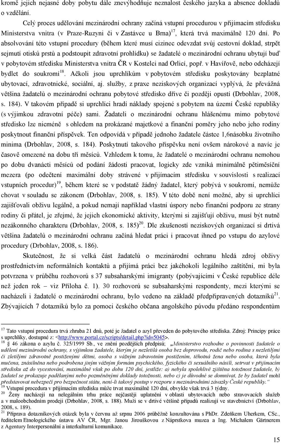 Po absolvování této vstupní procedury (během které musí cizinec odevzdat svůj cestovní doklad, strpět sejmutí otisků prstů a podstoupit zdravotní prohlídku) se ţadatelé o mezinárodní ochranu ubytují