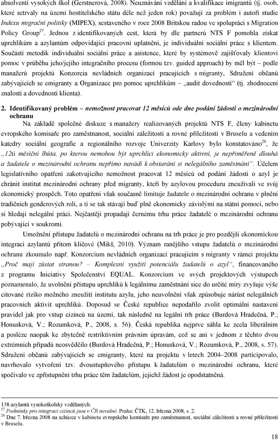 Migration Policy Group 27. Jednou z identifikovaných cest, která by dle partnerů NTS F pomohla získat uprchlíkům a azylantům odpovídající pracovní uplatnění, je individuální sociální práce s klientem.