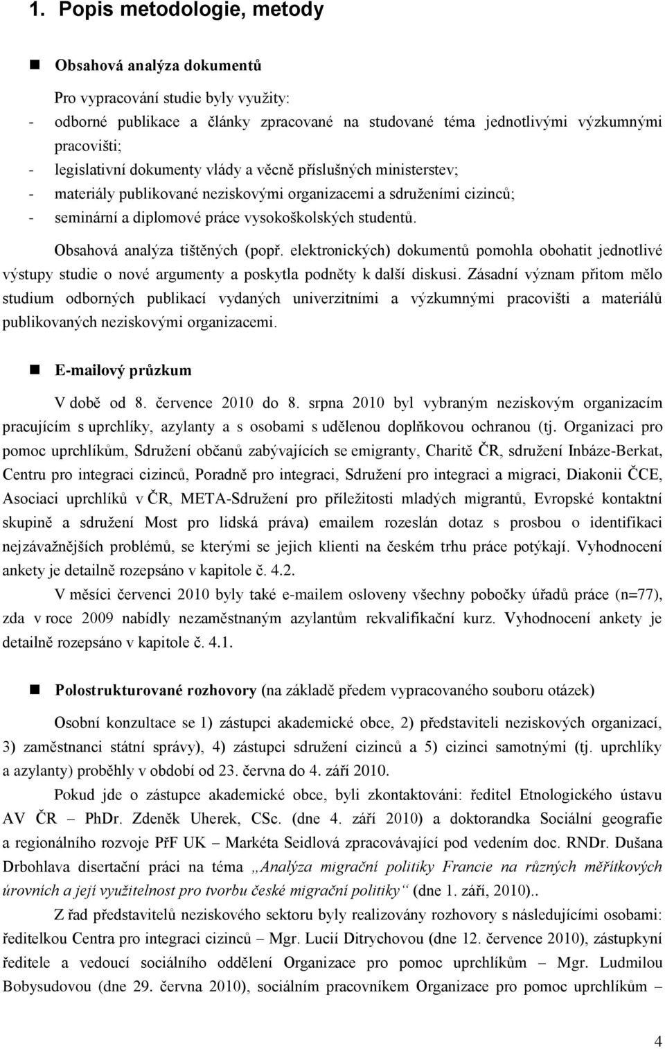 Obsahová analýza tištěných (popř. elektronických) dokumentů pomohla obohatit jednotlivé výstupy studie o nové argumenty a poskytla podněty k další diskusi.