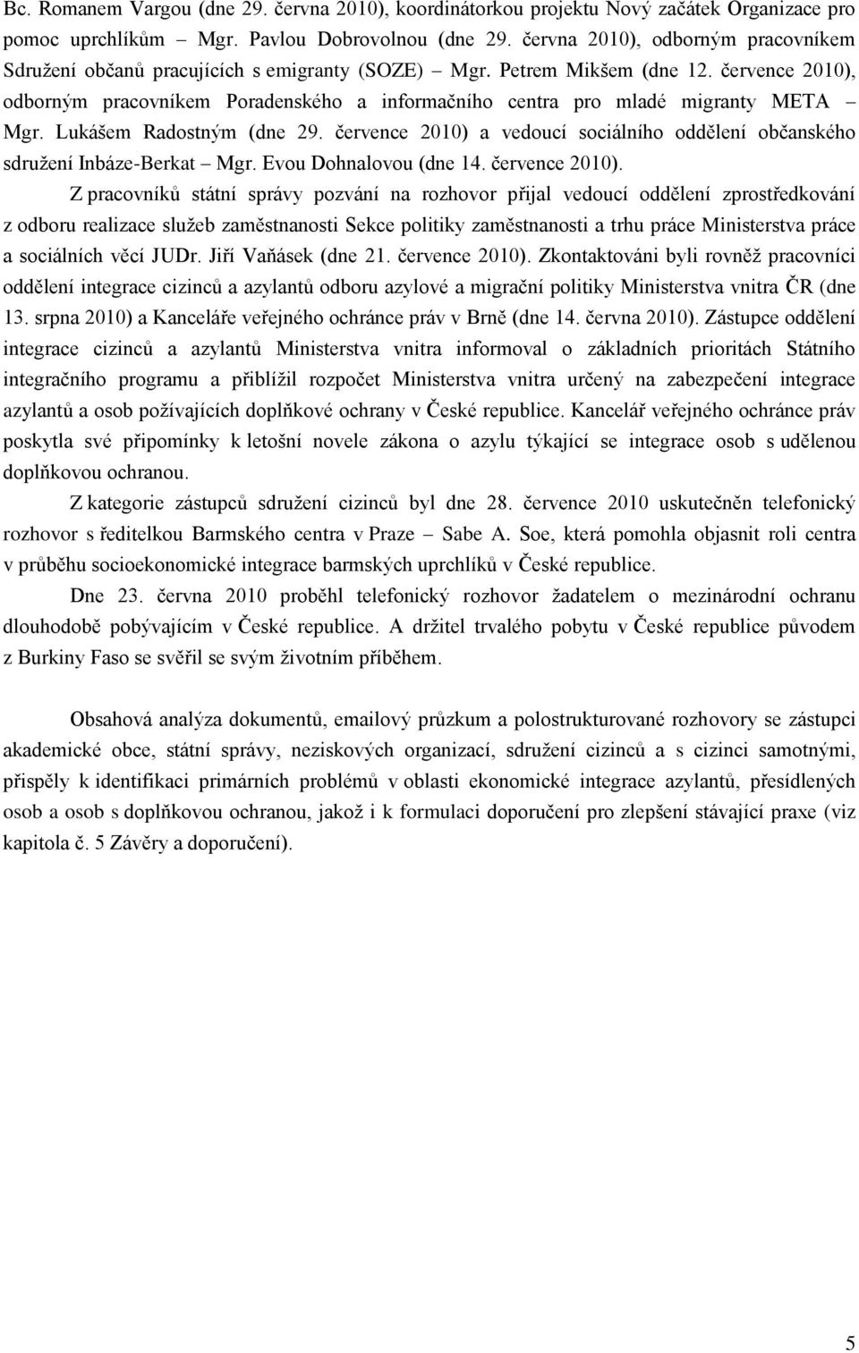 července 2010), odborným pracovníkem Poradenského a informačního centra pro mladé migranty META Mgr. Lukášem Radostným (dne 29.