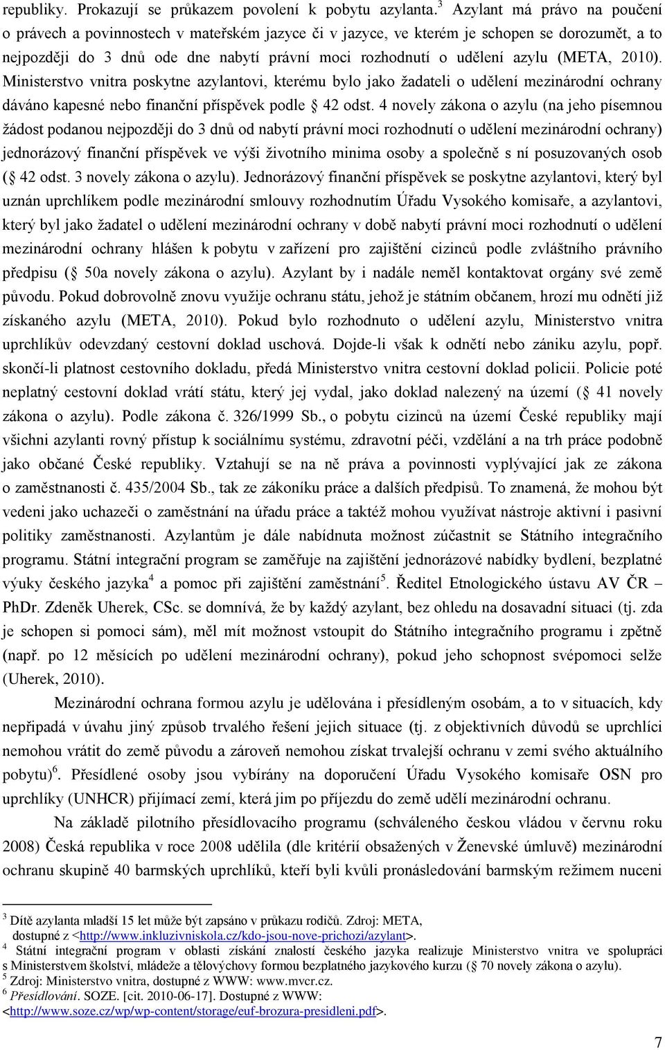 azylu (META, 2010). Ministerstvo vnitra poskytne azylantovi, kterému bylo jako ţadateli o udělení mezinárodní ochrany dáváno kapesné nebo finanční příspěvek podle 42 odst.