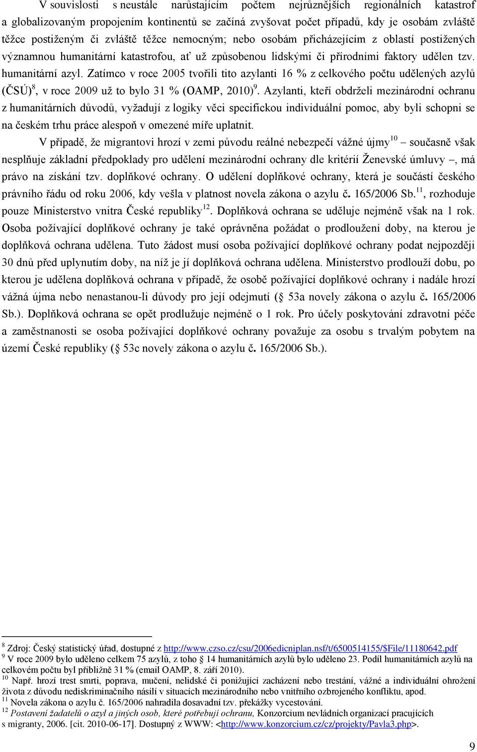 Zatímco v roce 2005 tvořili tito azylanti 16 % z celkového počtu udělených azylů (ČSÚ) 8, v roce 2009 uţ to bylo 31 % (OAMP, 2010) 9.