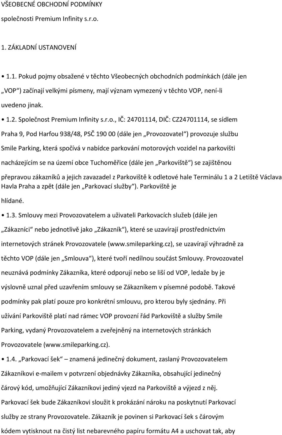 Společnost Premium Infinity s.r.o., IČ: 24701114, DIČ: CZ24701114, se sídlem Praha 9, Pod Harfou 938/48, PSČ 190 00 (dále jen Provozovatel ) provozuje službu Smile Parking, která spočívá v nabídce