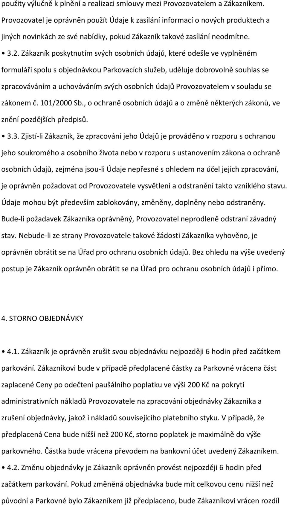 Zákazník poskytnutím svých osobních údajů, které odešle ve vyplněném formuláři spolu s objednávkou Parkovacích služeb, uděluje dobrovolně souhlas se zpracováváním a uchováváním svých osobních údajů