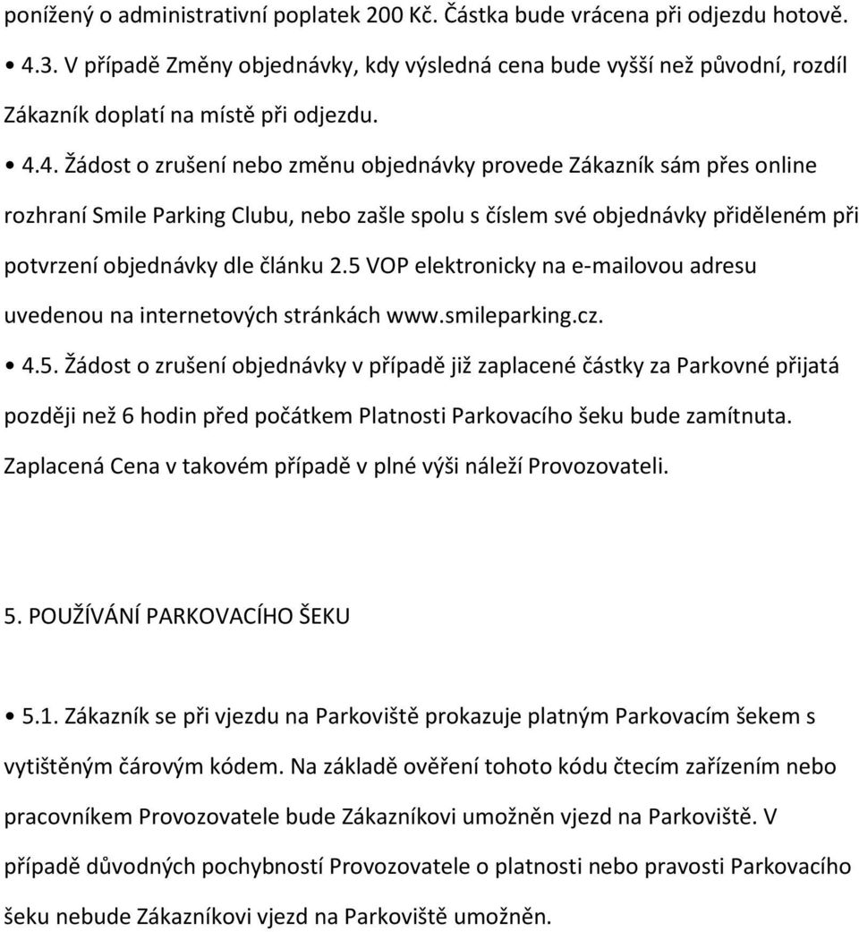 4. Žádost o zrušení nebo změnu objednávky provede Zákazník sám přes online rozhraní Smile Parking Clubu, nebo zašle spolu s číslem své objednávky přiděleném při potvrzení objednávky dle článku 2.