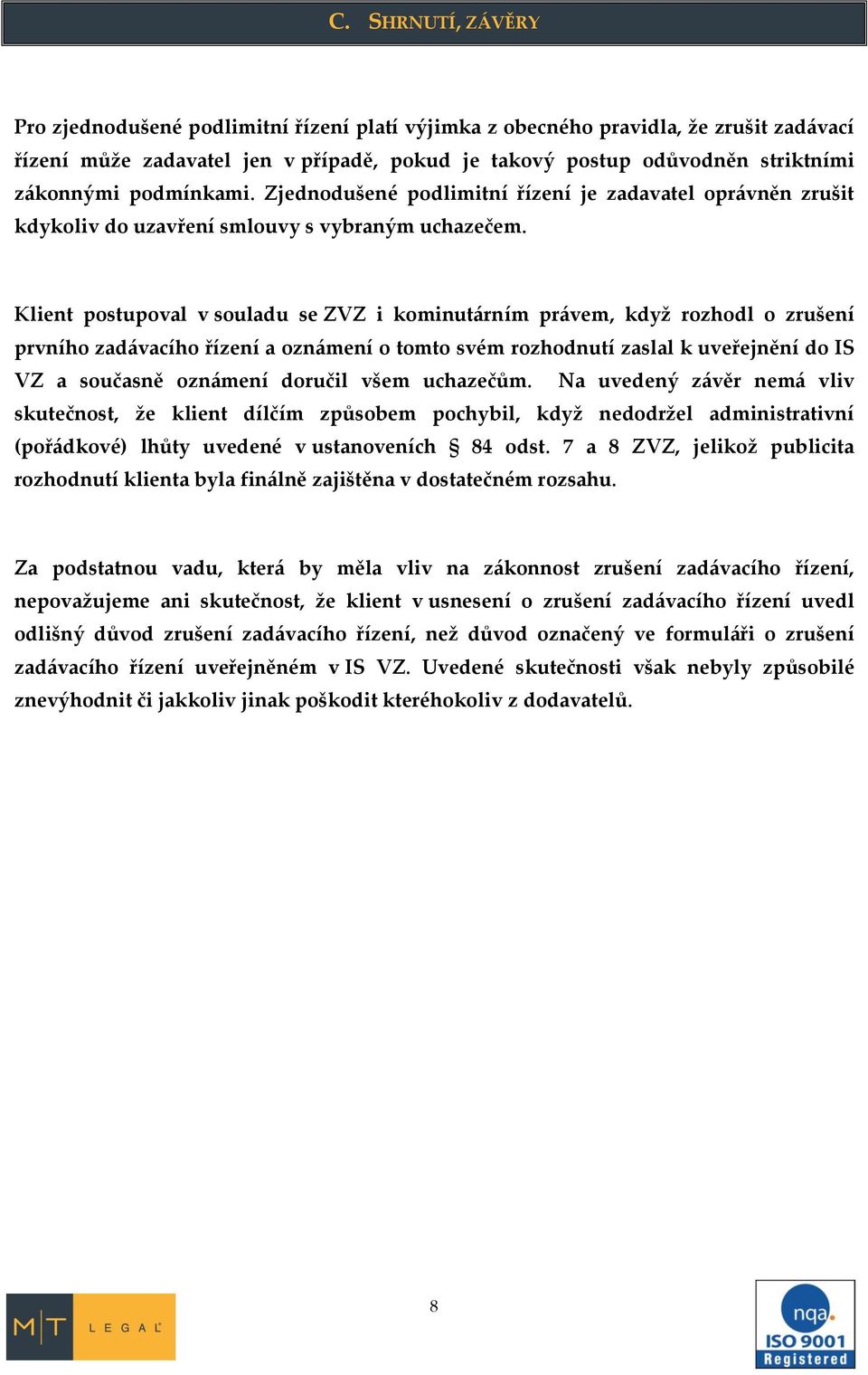 Klient postupoval v souladu se ZVZ i kominut{rním pr{vem, když rozhodl o zrušení prvního zad{vacího řízení a ozn{mení o tomto svém rozhodnutí zaslal k uveřejnění do IS VZ a současně ozn{mení doručil