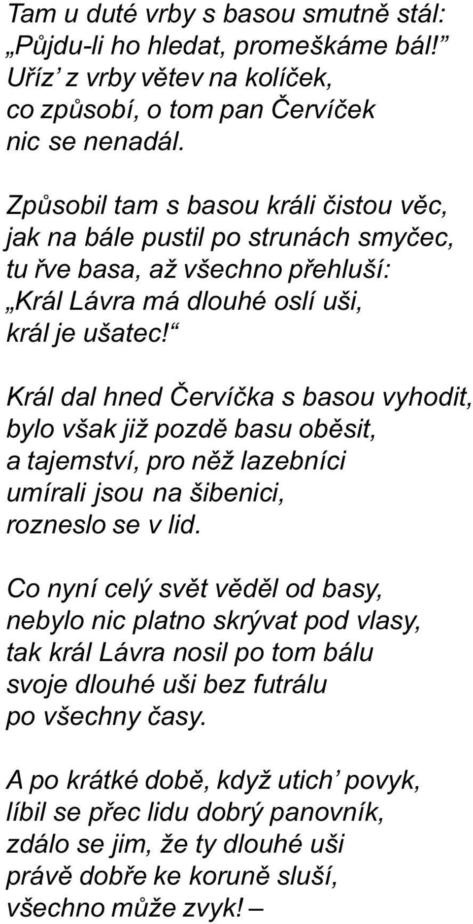 Král dal hned Èervíèka s basou vyhodit, bylo však již pozdì basu obìsit, a tajemství, pro nìž lazebníci umírali jsou na šibenici, rozneslo se v lid.