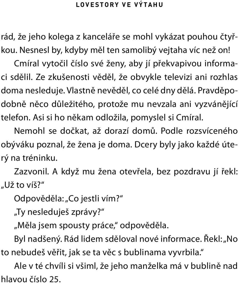 Pravděpodobně něco důležitého, protože mu nevzala ani vyzvánějící telefon. Asi si ho někam odložila, pomyslel si Cmíral. Nemohl se dočkat, až dorazí domů.