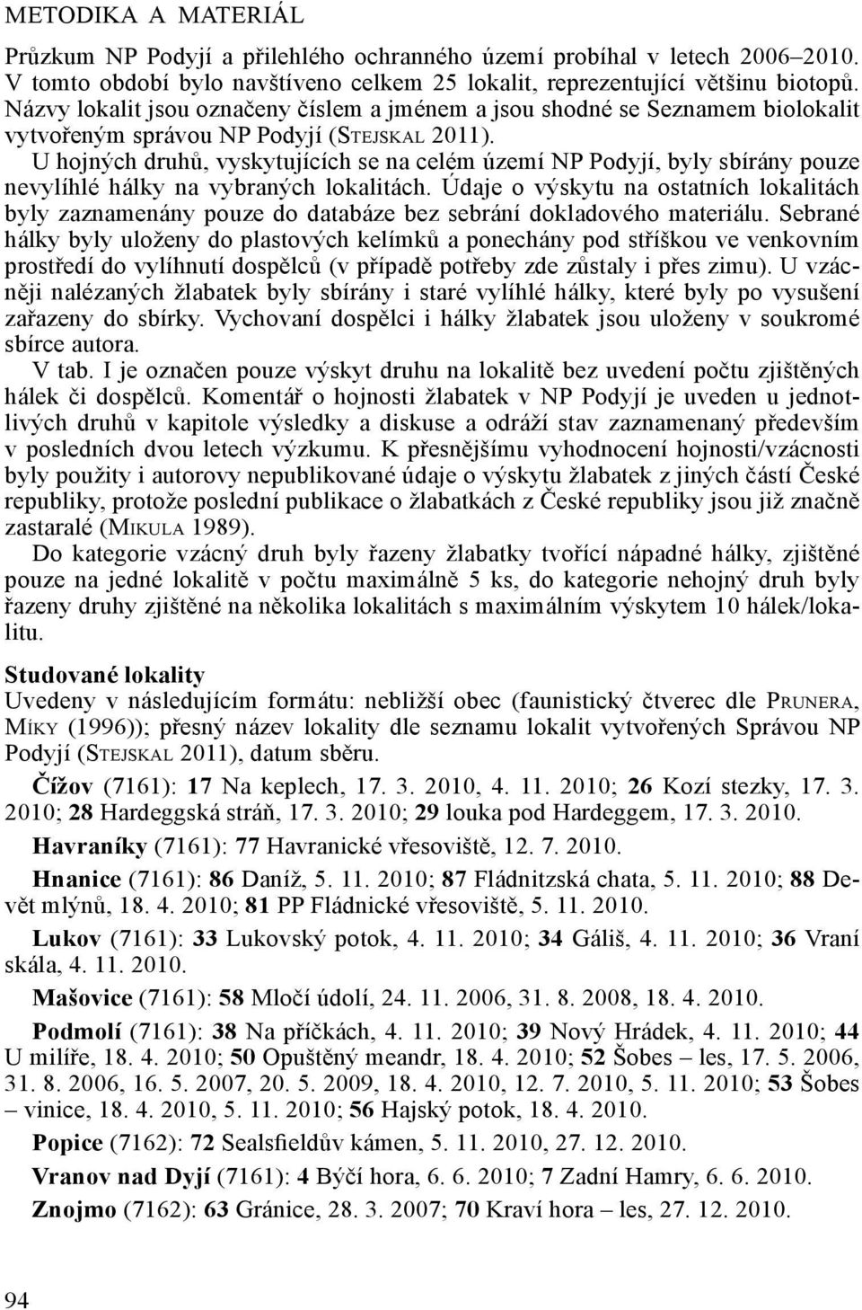 U hojných druhů, vyskytujících se na celém území NP Podyjí, byly sbírány pouze nevylíhlé hálky na vybraných lokalitách.