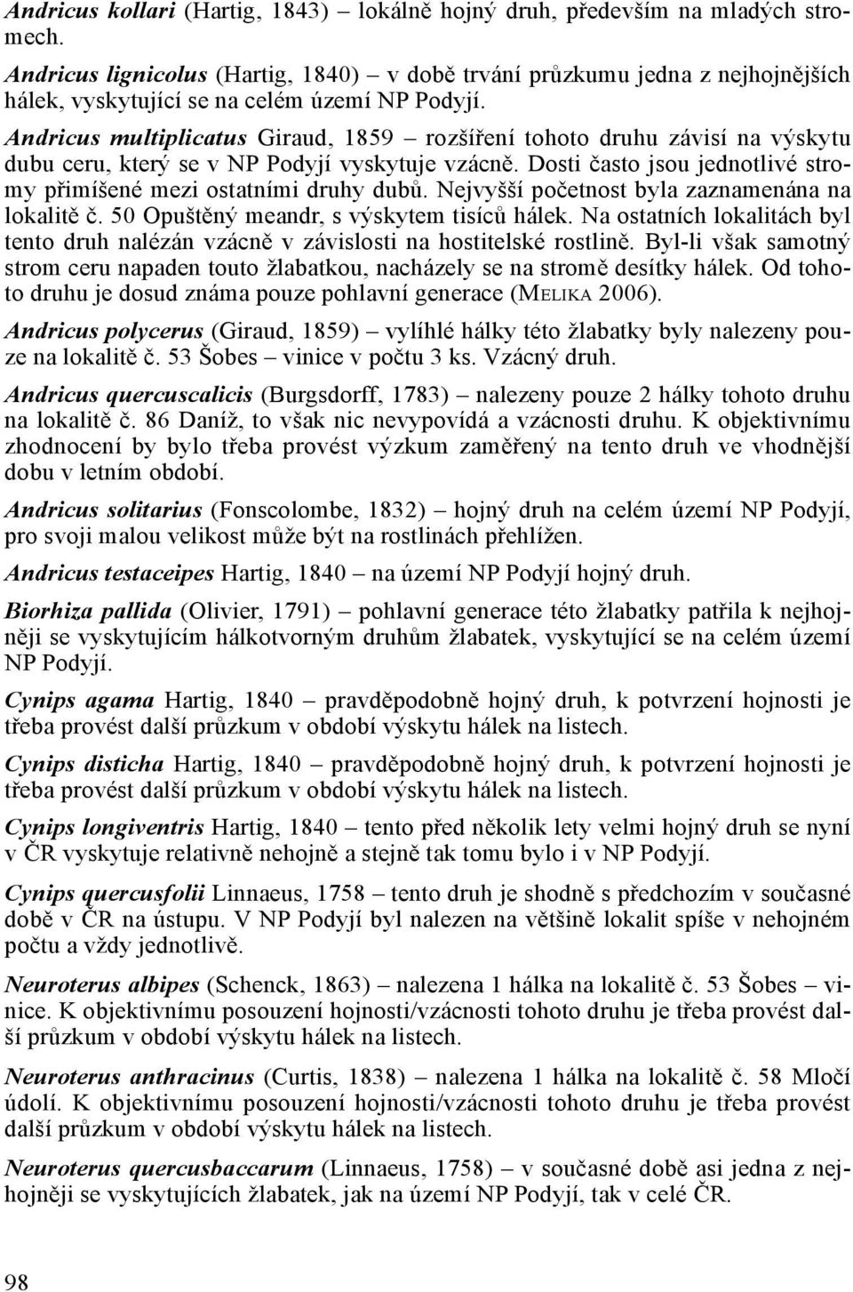 Andricus multiplicatus Giraud, 1859 rozšíření tohoto druhu závisí na výskytu dubu ceru, který se v NP Podyjí vyskytuje vzácně. Dosti často jsou jednotlivé stromy přimíšené mezi ostatními druhy dubů.