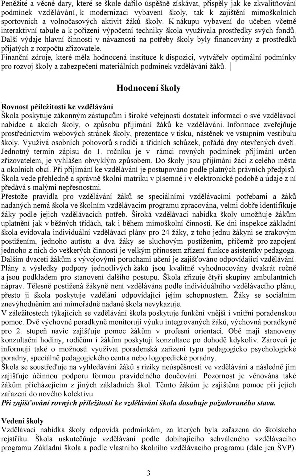 Další výdaje hlavní činnosti v návaznosti na potřeby školy byly financovány z prostředků přijatých z rozpočtu zřizovatele.