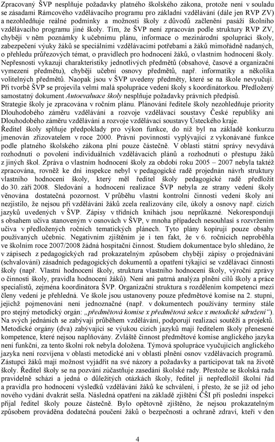 Tím, že ŠVP není zpracován podle struktury RVP ZV, chybějí v něm poznámky k učebnímu plánu, informace o mezinárodní spolupráci školy, zabezpečení výuky žáků se speciálními vzdělávacími potřebami a