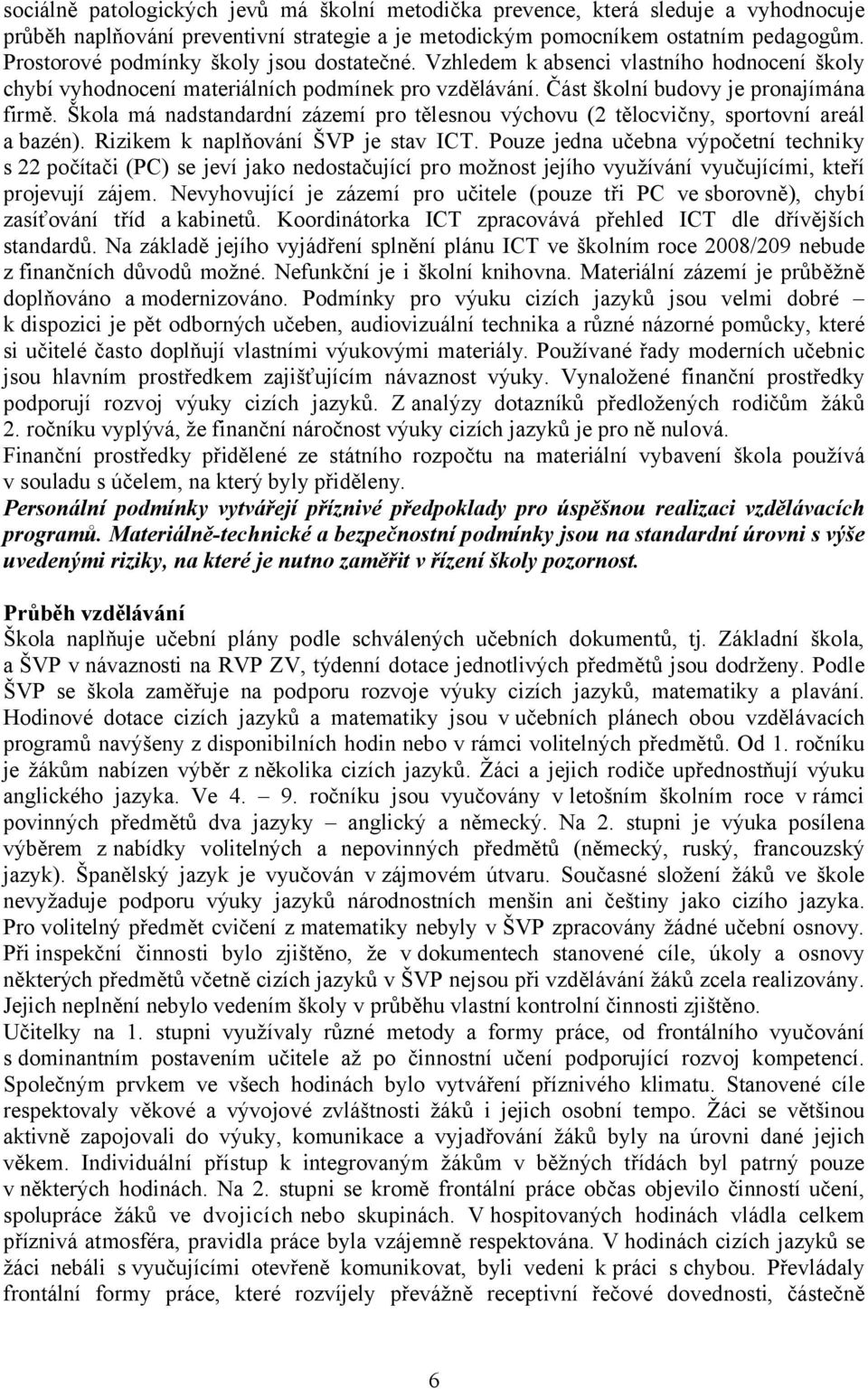 Škola má nadstandardní zázemí pro tělesnou výchovu (2 tělocvičny, sportovní areál a bazén). Rizikem k naplňování ŠVP je stav ICT.