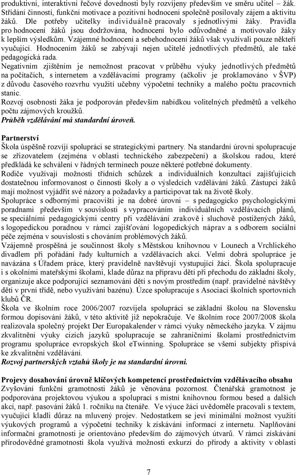 Vzájemné hodnocení a sebehodnocení žáků však využívali pouze někteří vyučující. Hodnocením žáků se zabývají nejen učitelé jednotlivých předmětů, ale také pedagogická rada.