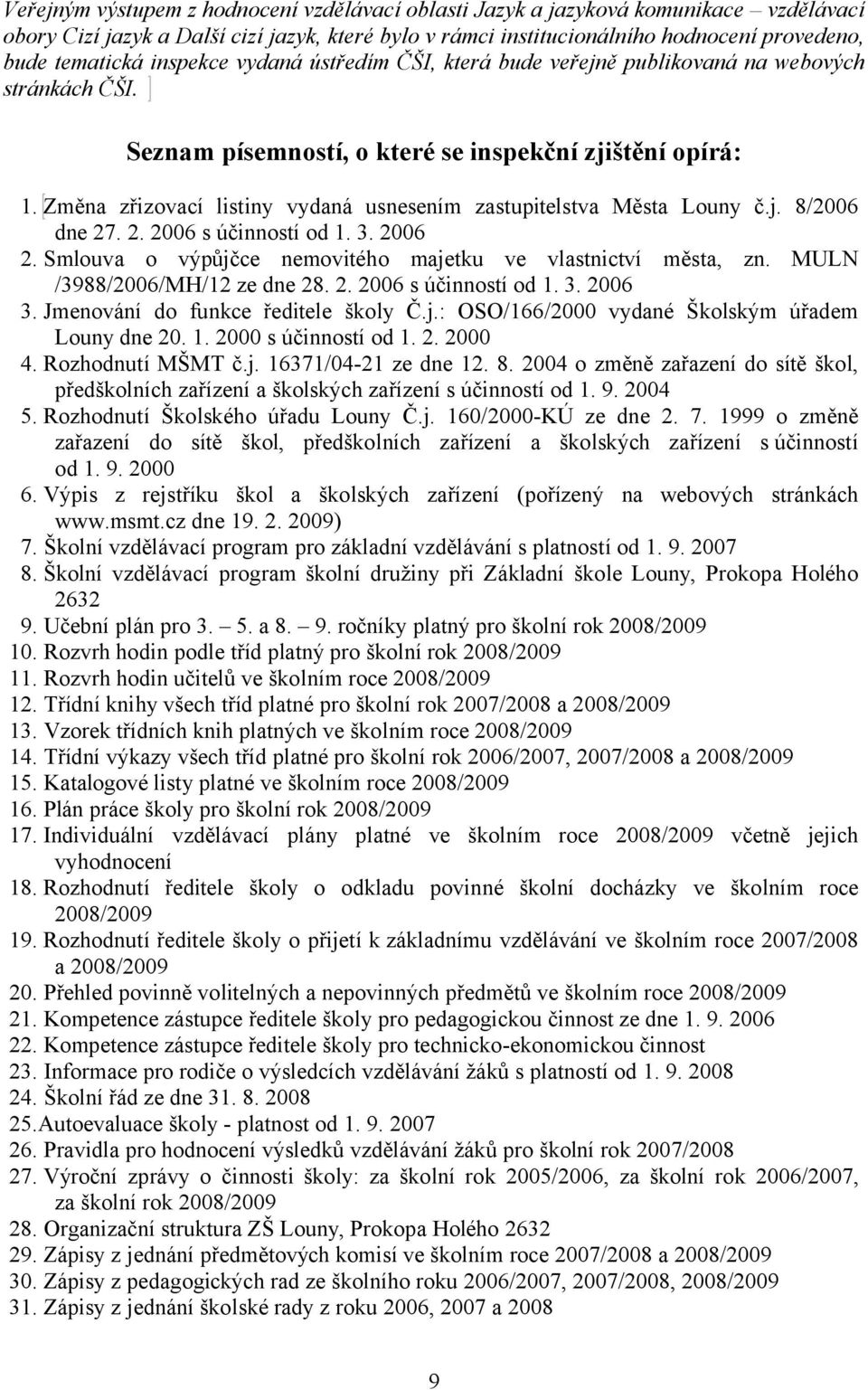 Změna zřizovací listiny vydaná usnesením zastupitelstva Města Louny č.j. 8/2006 dne 27. 2. 2006 s účinností od 1. 3. 2006 2. Smlouva o výpůjčce nemovitého majetku ve vlastnictví města, zn.