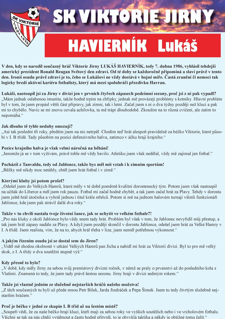 SK VIKTORIE JIRNY HAVIERNÍK Lukáš V den, kdy se narodil současný hráč Viktorie Jirny LUKÁŠ HAVIERNÍK, tedy 7. dubna 1986, vyhlásil tehdejší americký prezident Ronald Reagan Světový den zdraví.