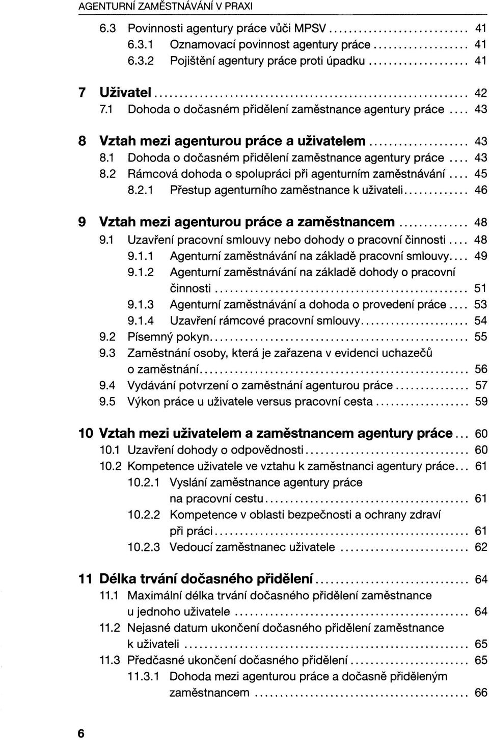 2.1 Přestup agenturního zaměstnance k uživateli 46 9 Vztah mezi agenturou práce a zaměstnancem 48 9.1 Uzavření pracovní smlouvy nebo dohody o pracovní činnosti 48 9.1.1 Agenturní zaměstnávání na základě pracovní smlouvy 49 9.