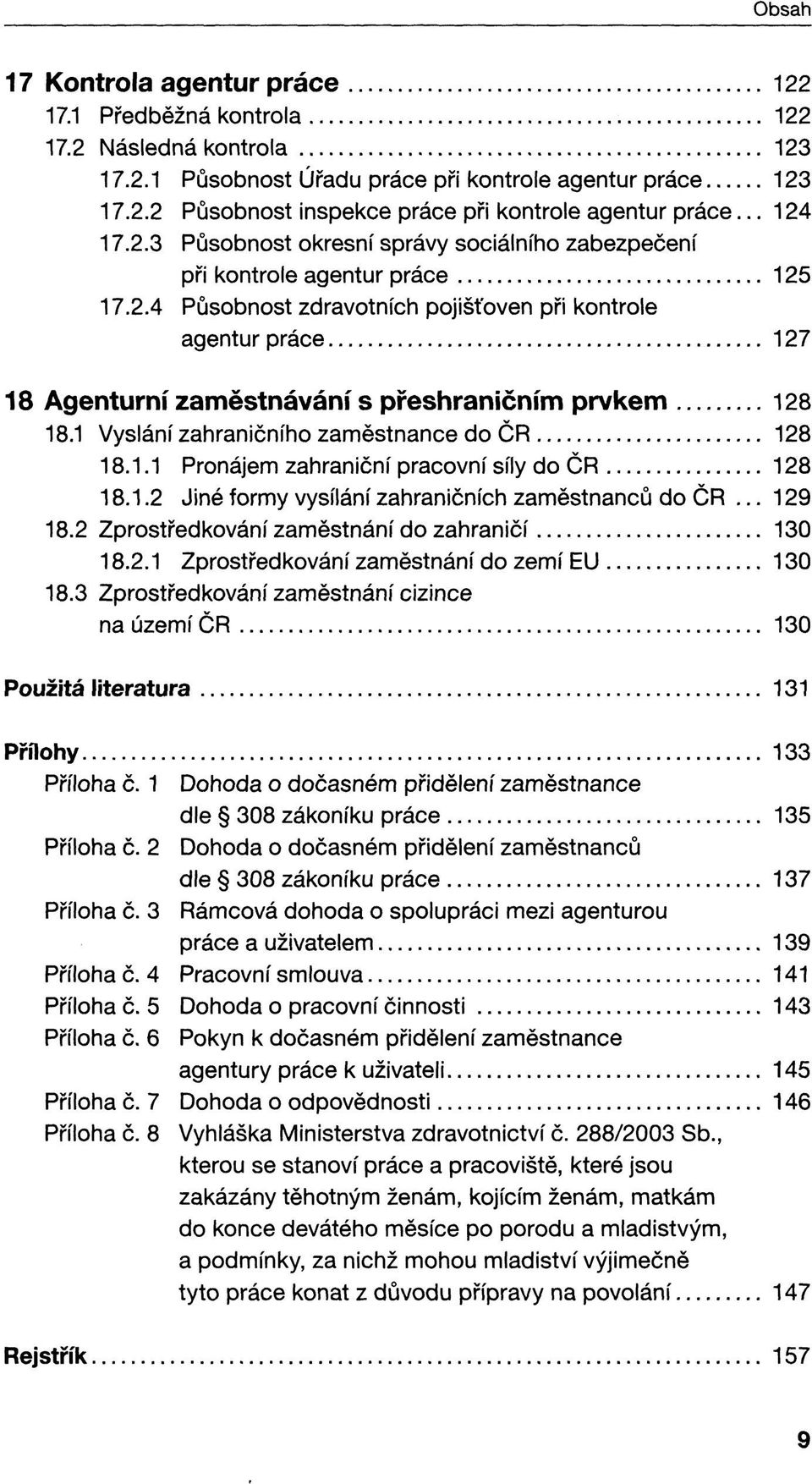 1 Vyslání zahraničního zaměstnance do ČR 128 18.1.1 Pronájem zahraniční pracovní síly do ČR 128 18.1.2 Jiné formy vysílání zahraničních zaměstnanců do ČR... 129 18.