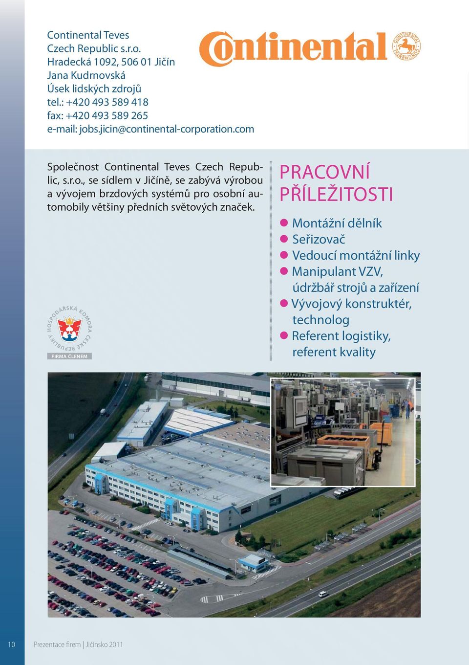 s.jicin@continental-corporation.com Společnost Continental Teves Czech Republic, s.r.o., se sídlem v Jičíně, se zabývá výrobou a vývojem brzdových systémů pro osobní automobily většiny předních světových značek.