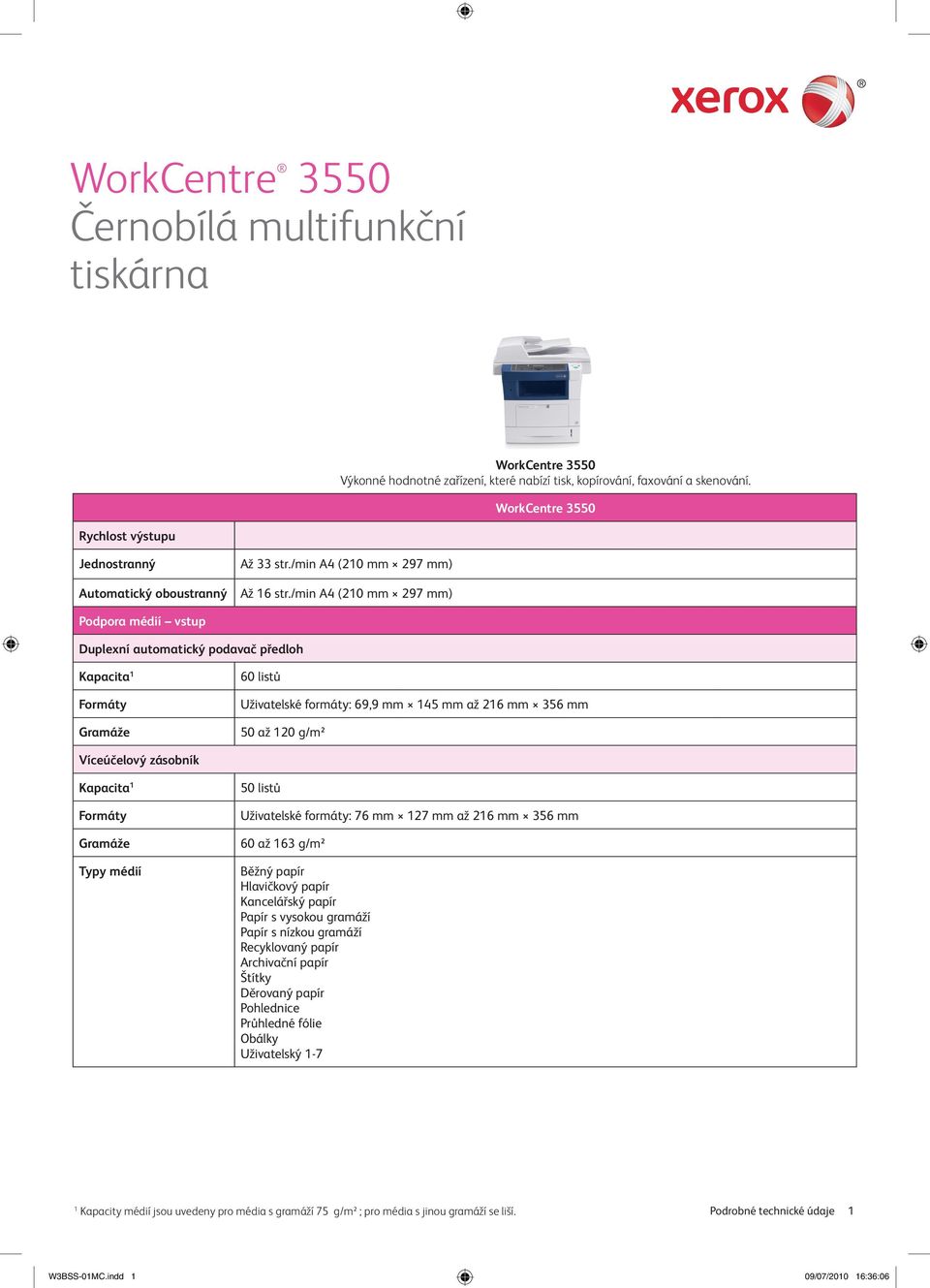/min A4 (210 mm 297 mm) Podpora médií vstup Duplexní automatický podavač předloh 60 listů Uživatelské formáty: 69,9 mm 145 mm až 216 mm 356 mm 50 až 120 g/m² Víceúčelový zásobník Typy médií 50 listů