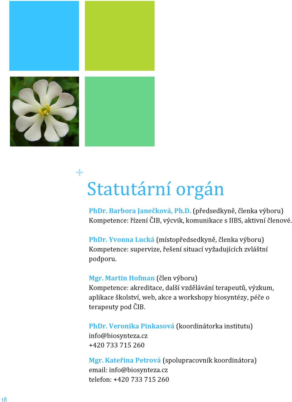 terapeuty pod ČIB. PhDr. Veronika Pinkasová (koordinátorka institutu) info@biosynteza.cz +420 733 715 260 18 Mgr.