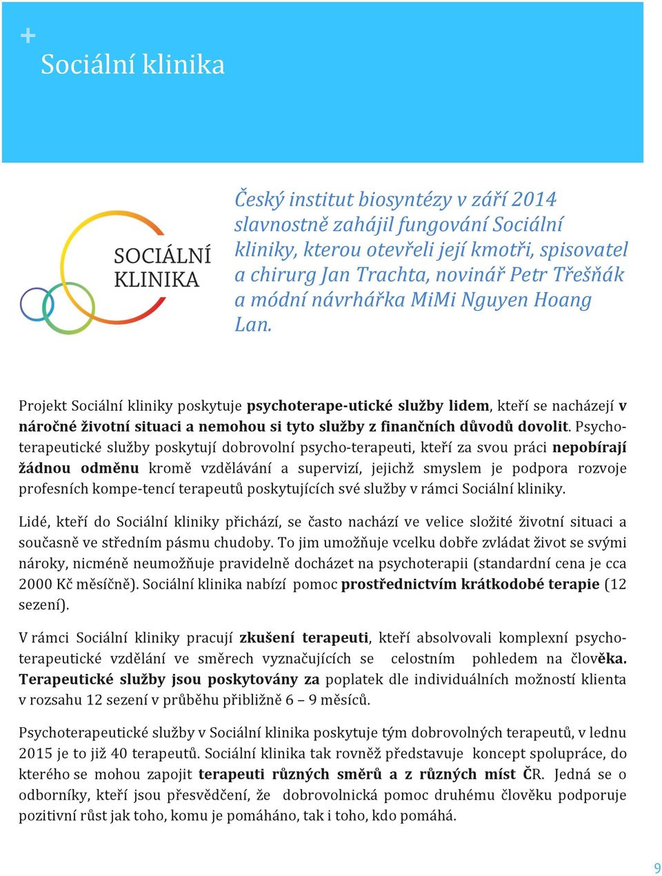 Projekt Sociální kliniky poskytuje psychoterape- utické služby lidem, kteří se nacházejí v náročné životní situaci a nemohou si tyto služby z finančních důvodů dovolit.