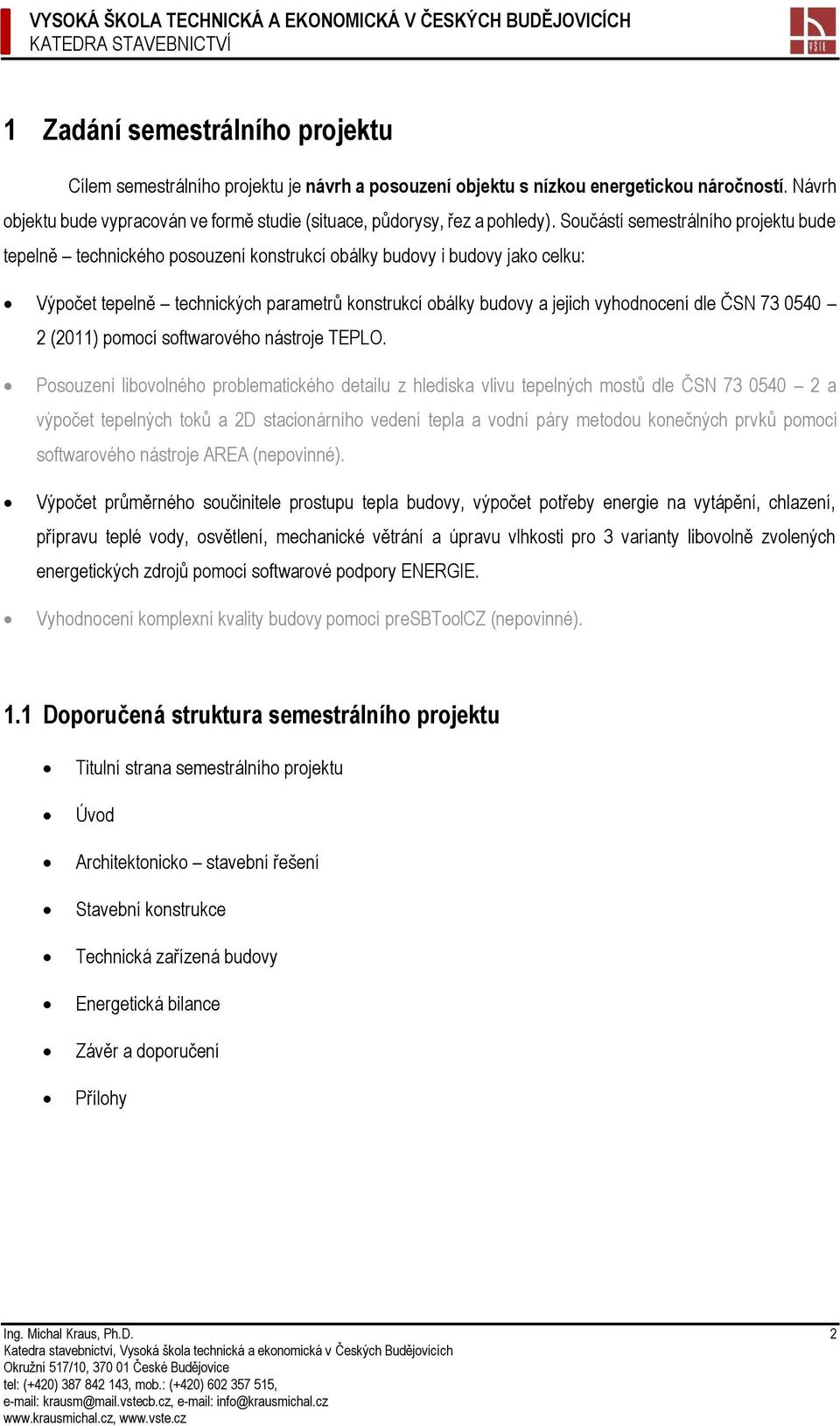 Součástí semestrálního projektu bude tepelně technického posouzení konstrukcí obálky budovy i budovy jako celku: Výpočet tepelně technických parametrů konstrukcí obálky budovy a jejich vyhodnocení