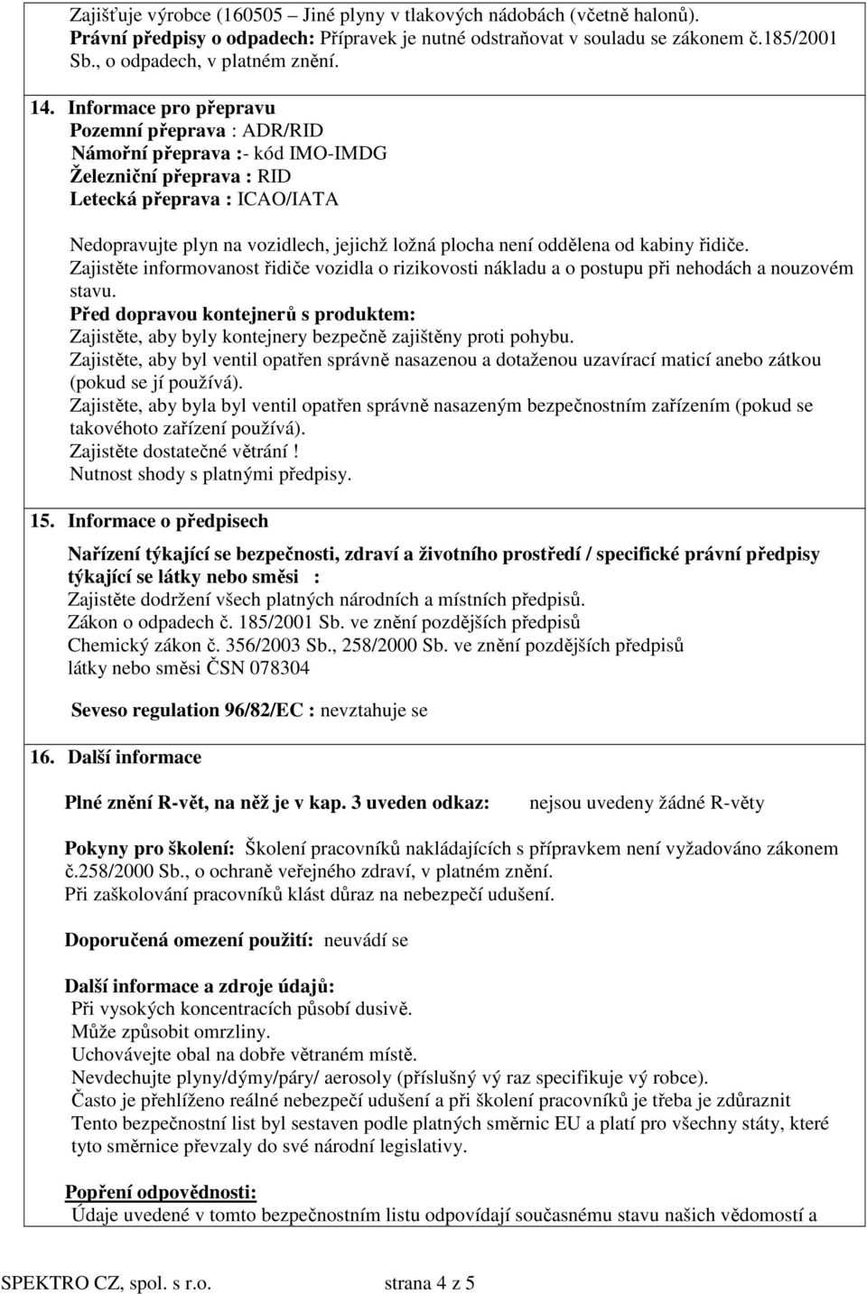 oddělena od kabiny řidiče. Zajistěte informovanost řidiče vozidla o rizikovosti nákladu a o postupu při nehodách a nouzovém stavu.