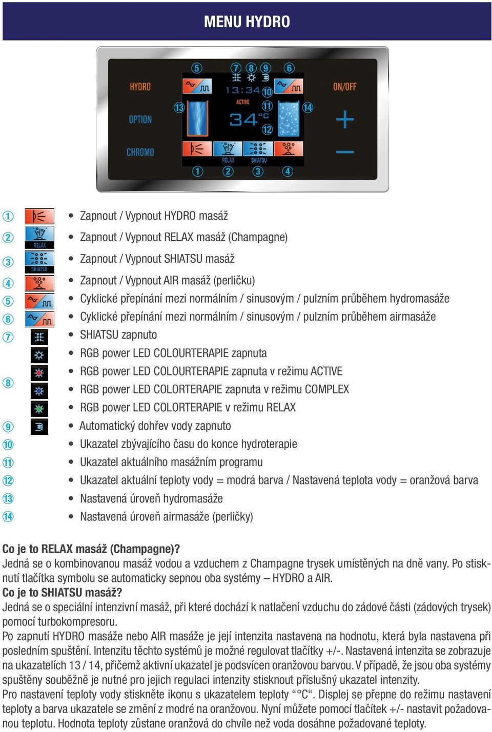 COLOURTERAPIE zapnuta v režimu ACTIVE RGB power LED COLORTERAPIE zapnuta v režimu COMPLEX RGB power LED COLORTERAPIE v režimu RELAX Automatický dohřev vody zapnuto Ukazatel zbývajícího času do konce