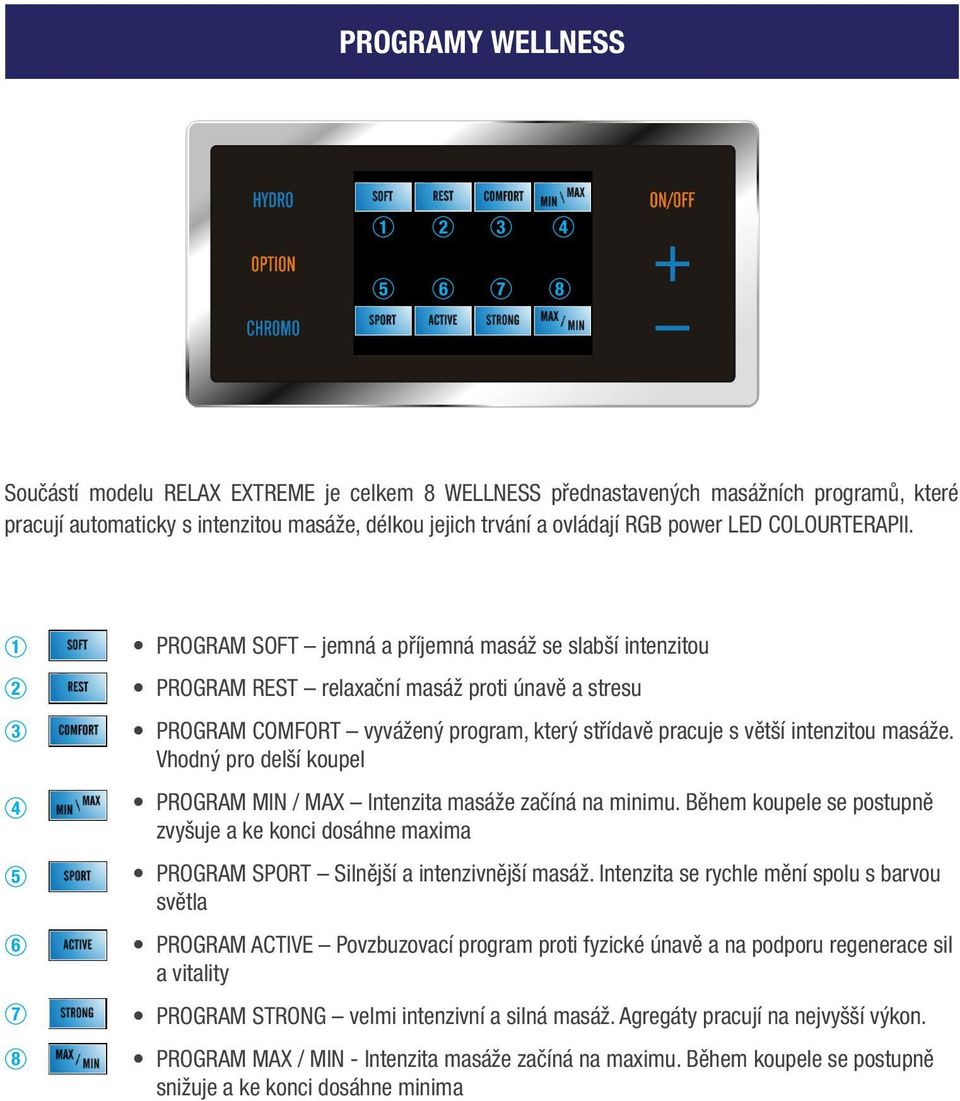 PROGRAM SOFT jemná a příjemná masáž se slabší intenzitou 5 7 8 PROGRAM REST relaxační masáž proti únavě a stresu PROGRAM COMFORT vyvážený program, který střídavě pracuje s větší intenzitou masáže.