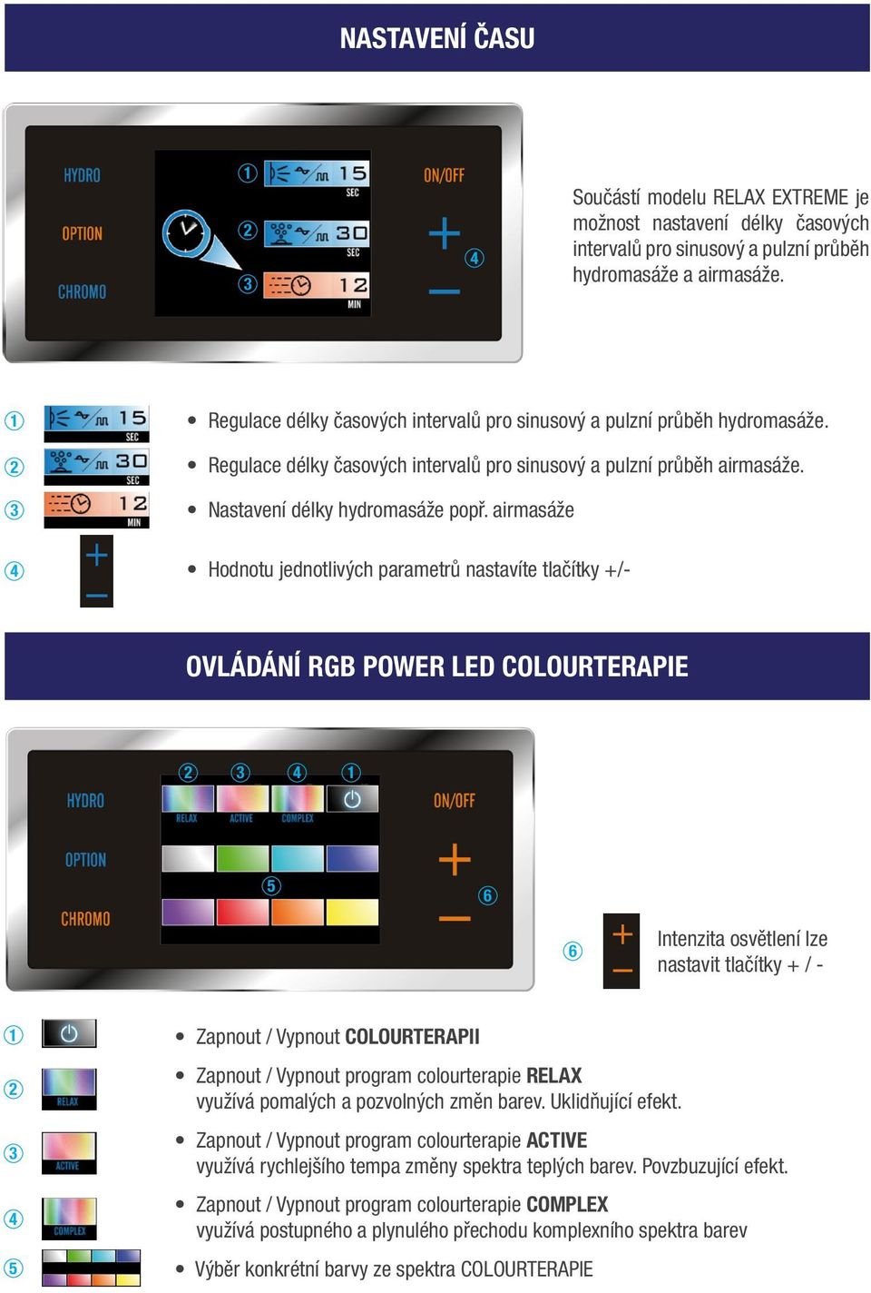 airmasáže Hodnotu jednotlivých parametrů nastavíte tlačítky +/- OVLÁDÁNÍ RGB POWER LED COLOURTERAPIE 5 Intenzita osvětlení lze nastavit tlačítky + / - 5 Zapnout / Vypnout COLOURTERAPII Zapnout /