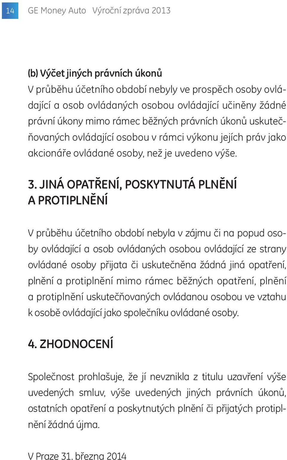 JINÁ OPATŘENÍ, POSKYTNUTÁ PLNĚNÍ A PROTIPLNĚNÍ V průběhu účetního období nebyla v zájmu či na popud osoby ovládající a osob ovládaných osobou ovládající ze strany ovládané osoby přijata či