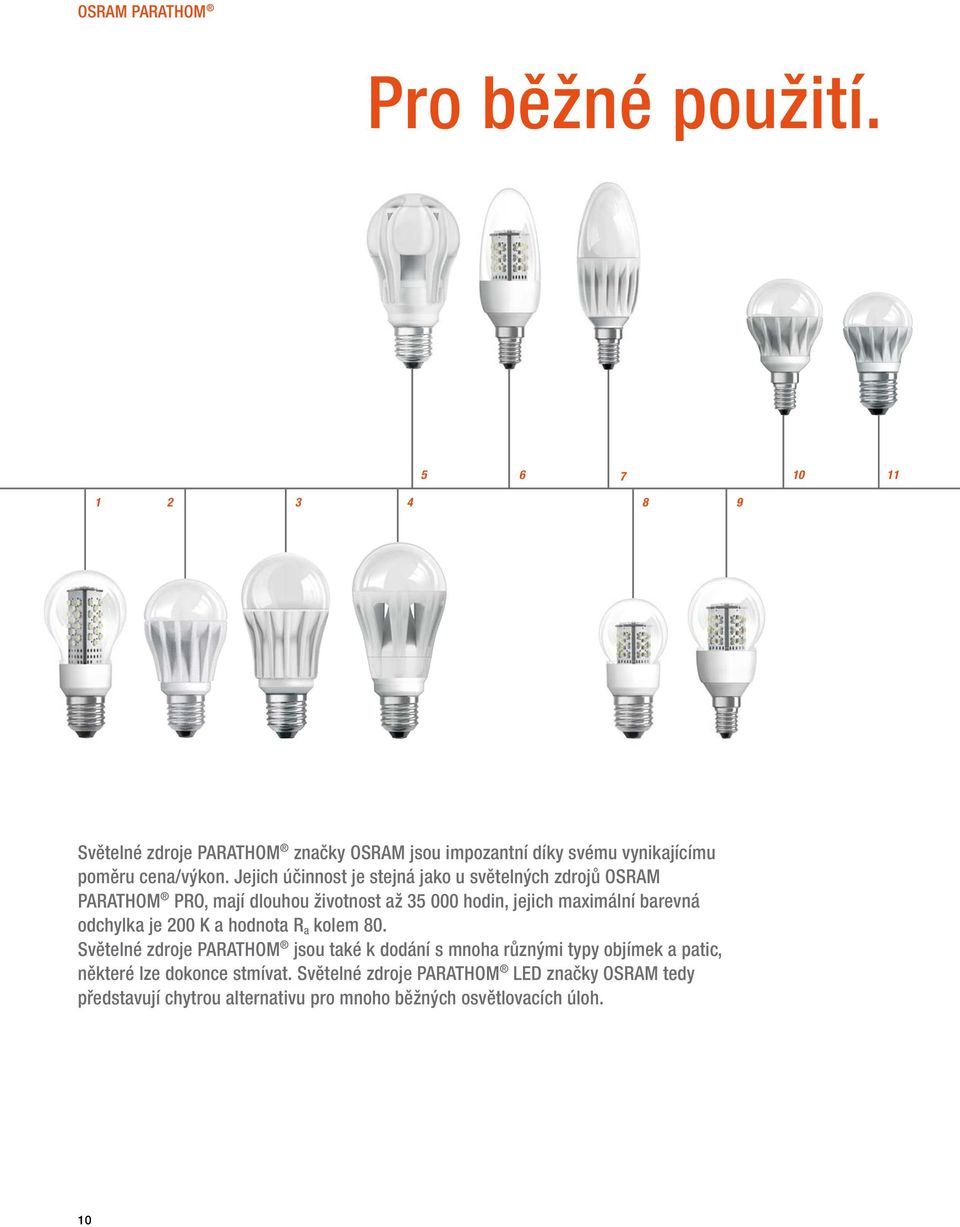 Jejich účinnost je stejná jako u světelných zdrojů OSRAM PARATHOM PRO, mají dlouhou životnost až 35 000 hodin, jejich maximální barevná