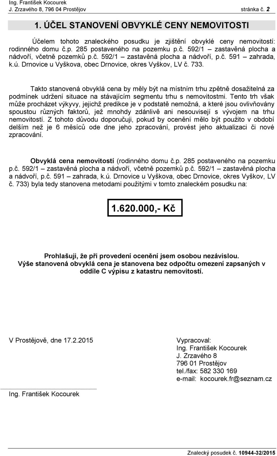 Takto stanovená obvyklá cena by měly být na místním trhu zpětně dosažitelná za podmínek udržení situace na stávajícím segmentu trhu s nemovitostmi.