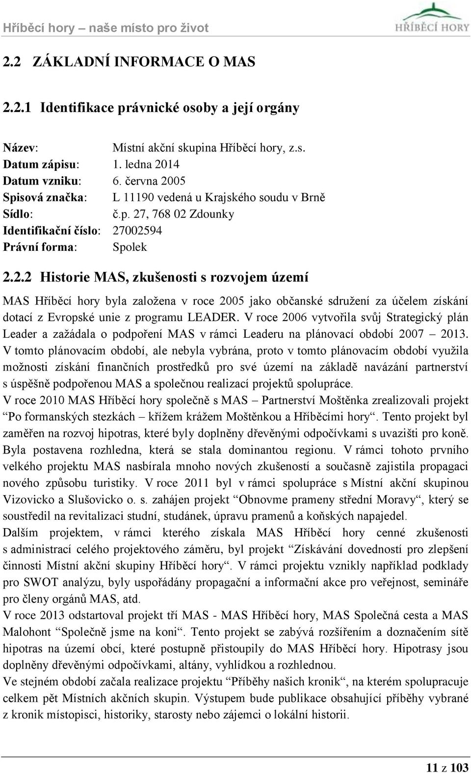 V roce 2006 vytvořila svůj Strategický plán Leader a zažádala o podpoření MAS v rámci Leaderu na plánovací období 2007 2013.