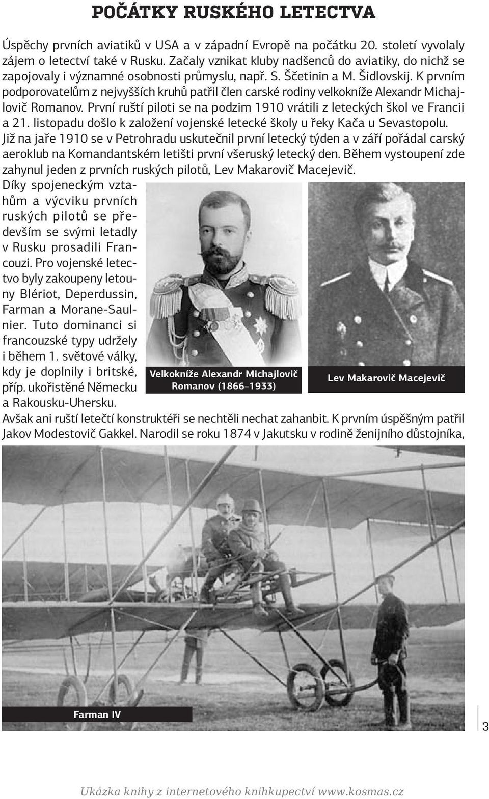 K prvním podporovatelům z nejvyšších kruhů patřil člen carské rodiny velkokníže Alexandr Michajlovič Romanov. První ruští piloti se na podzim 1910 vrátili z leteckých škol ve Francii a 21.