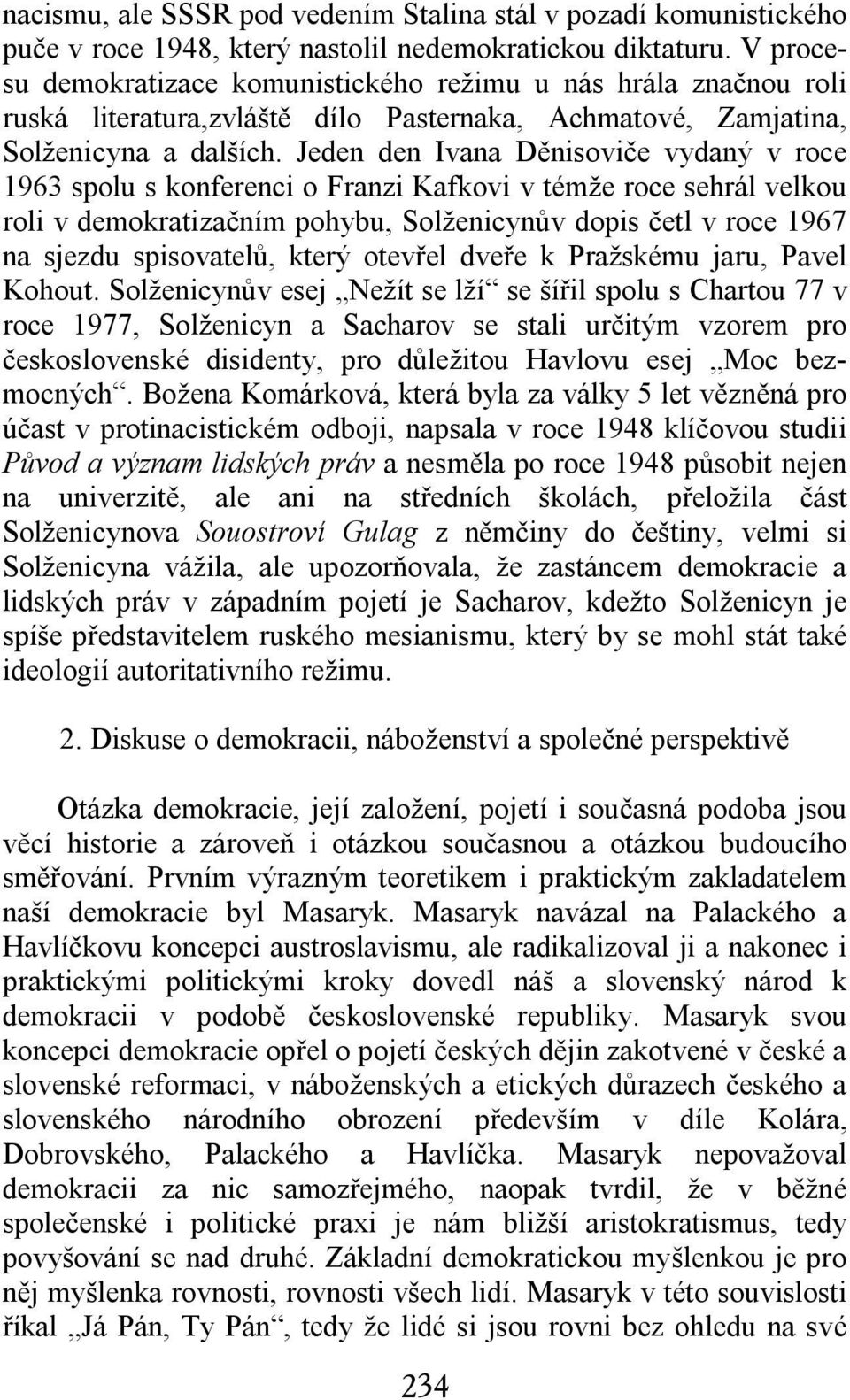 Jeden den Ivana Děnisoviče vydaný v roce 1963 spolu s konferenci o Franzi Kafkovi v témže roce sehrál velkou roli v demokratizačním pohybu, Solženicynův dopis četl v roce 1967 na sjezdu spisovatelů,