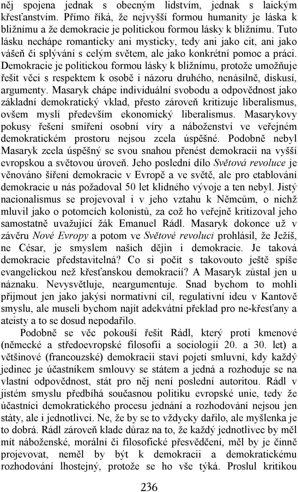 Demokracie je politickou formou lásky k bližnímu, protože umožňuje řešit věci s respektem k osobě i názoru druhého, nenásilně, diskusí, argumenty.