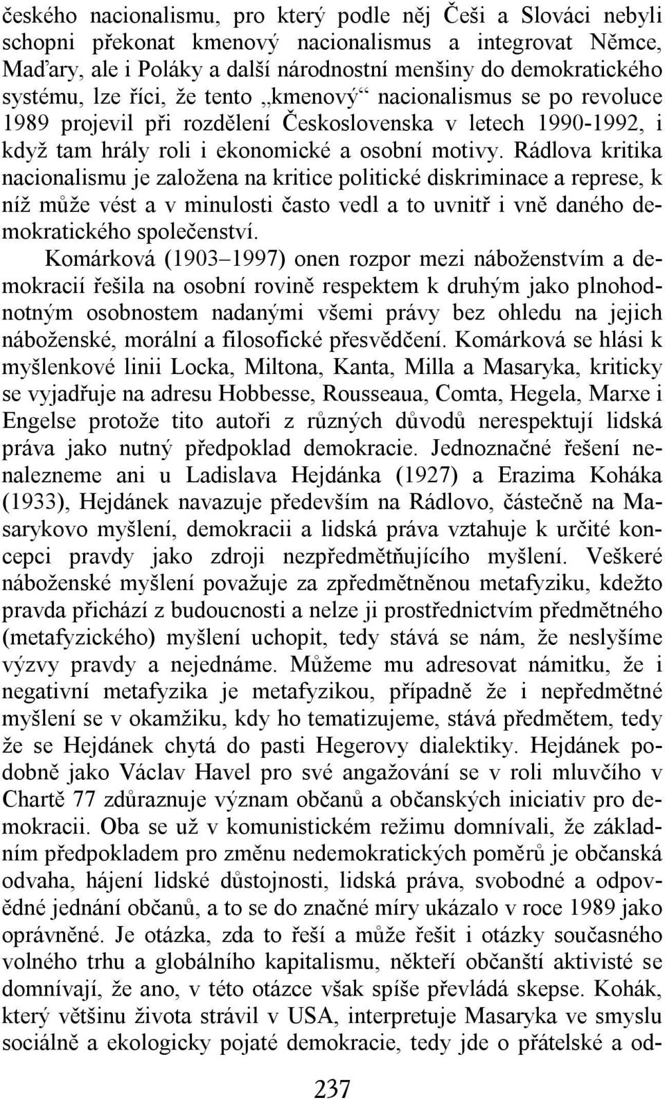 Rádlova kritika nacionalismu je založena na kritice politické diskriminace a represe, k níž může vést a v minulosti často vedl a to uvnitř i vně daného demokratického společenství.