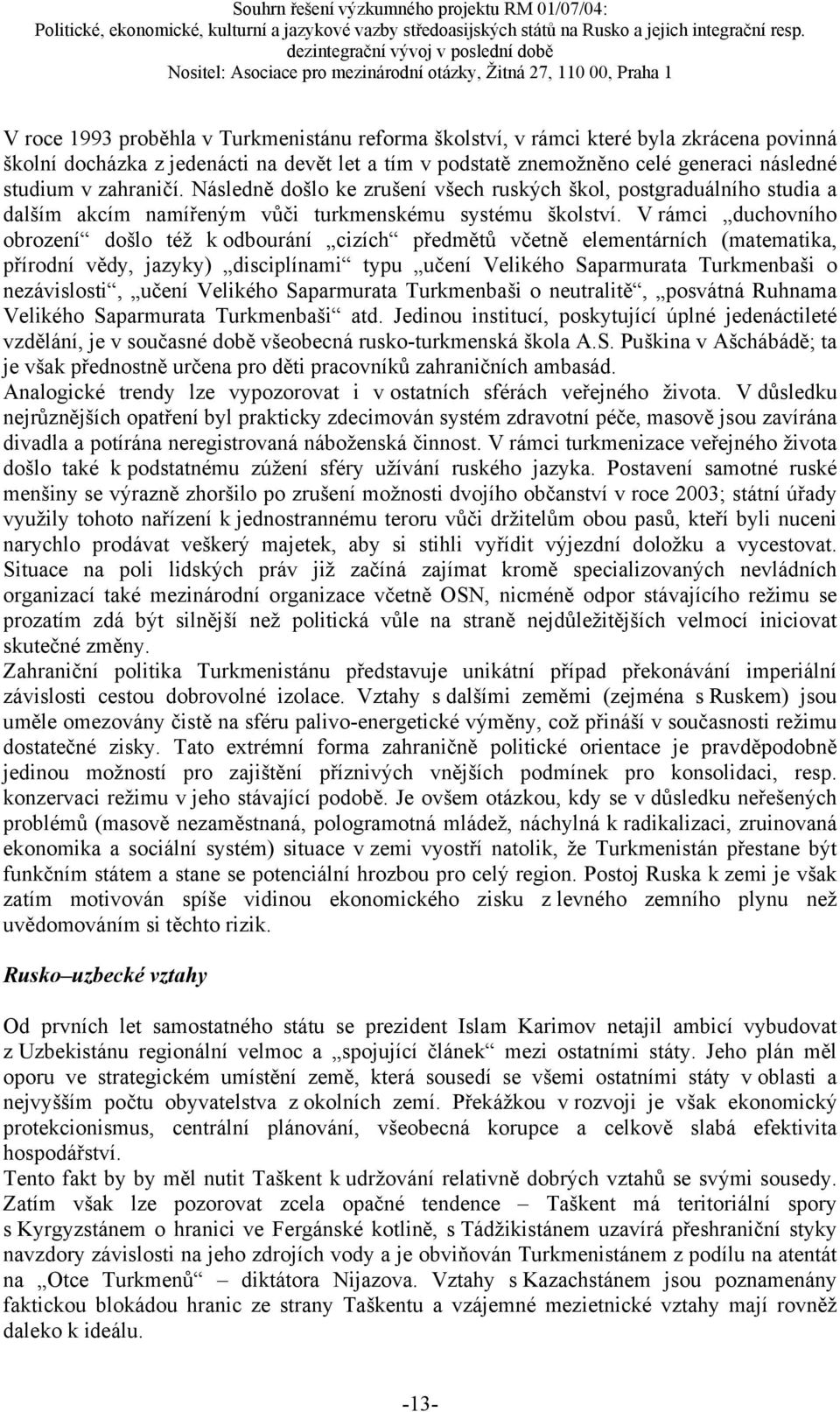 V rámci duchovního obrození došlo též k odbourání cizích předmětů včetně elementárních (matematika, přírodní vědy, jazyky) disciplínami typu učení Velikého Saparmurata Turkmenbaši o nezávislosti,