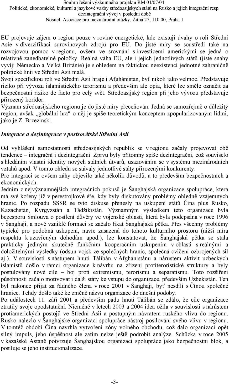 Reálná váha EU, ale i jejích jednotlivých států (jisté snahy vyvíjí Německo a Velká Británie) je s ohledem na faktickou neexistenci jednotné zahraničně politické linii ve Střední Asii malá.