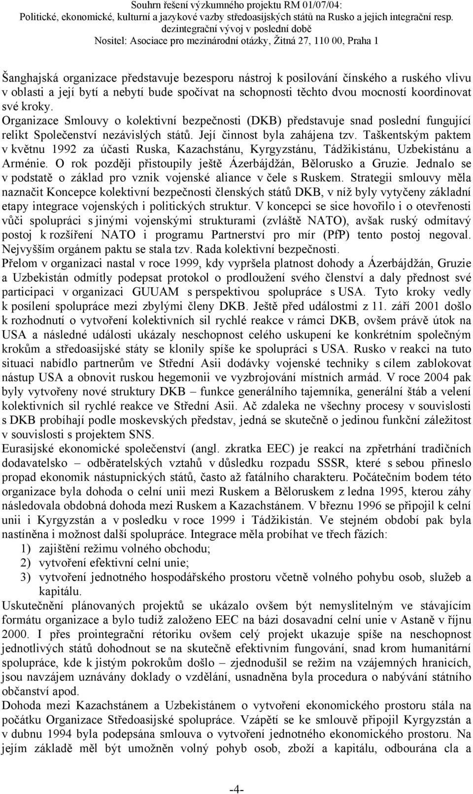 Taškentským paktem v květnu 1992 za účasti Ruska, Kazachstánu, Kyrgyzstánu, Tádžikistánu, Uzbekistánu a Arménie. O rok později přistoupily ještě Ázerbájdžán, Bělorusko a Gruzie.