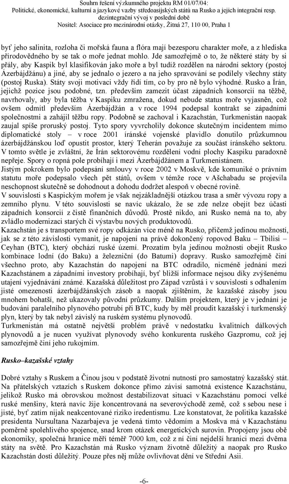 spravování se podílely všechny státy (postoj Ruska). Státy svoji motivaci vždy řídí tím, co by pro ně bylo výhodné. Rusko a Írán, jejichž pozice jsou podobné, tzn.