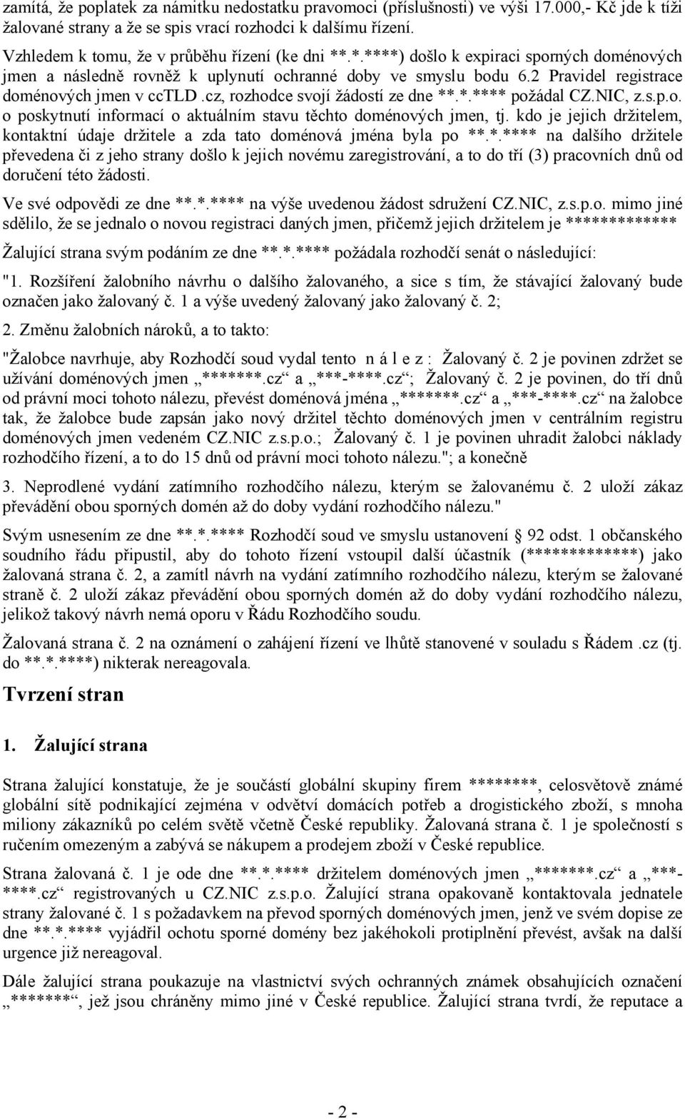 2 Pravidel registrace doménových jmen v cctld.cz, rozhodce svojí žádostí ze dne **.*.**** požádal CZ.NIC, z.s.p.o. o poskytnutí informací o aktuálním stavu těchto doménových jmen, tj.