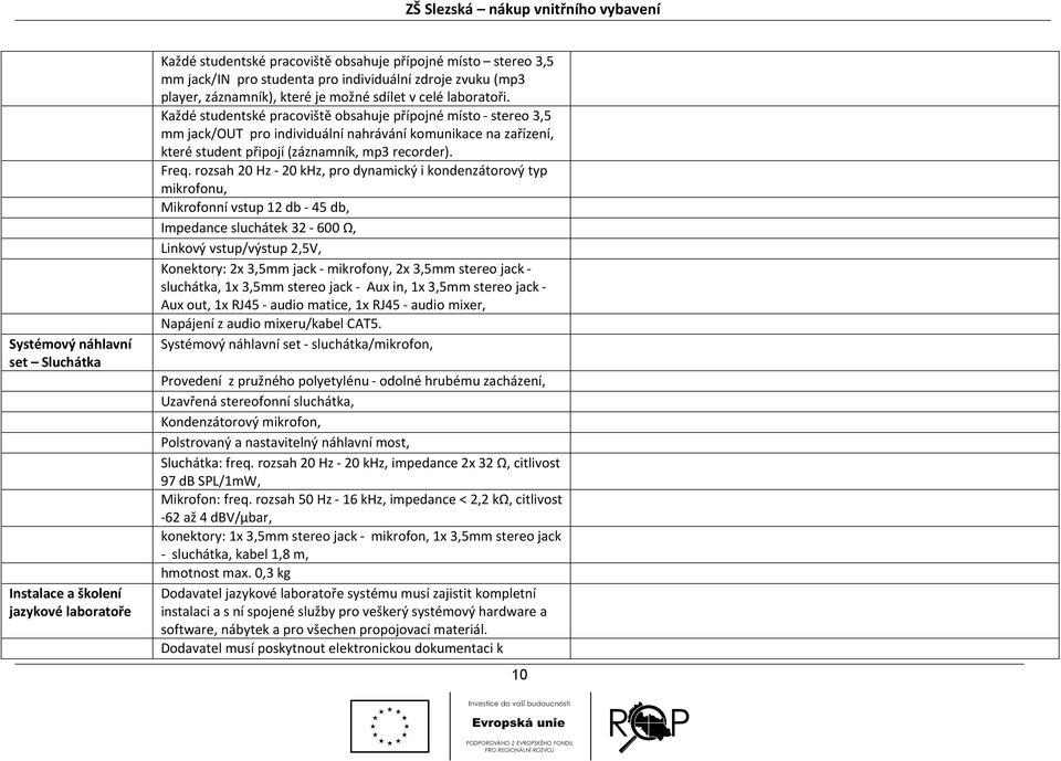 Každé studentské pracoviště obsahuje přípojné místo - stereo 3,5 mm jack/out pro individuální nahrávání komunikace na zařízení, které student připojí (záznamník, mp3 recorder). Freq.