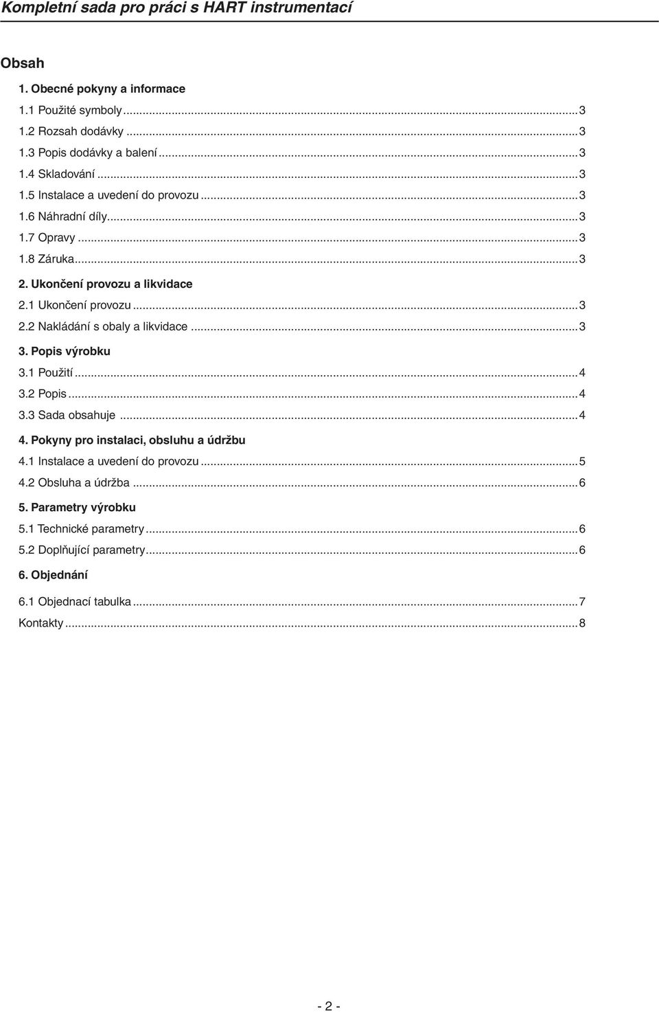 Popis výrobku 3.1 Použití...4 3.2 Popis...4 3.3 Sada obsahuje...4 4. Pokyny pro instalaci, obsluhu a údržbu 4.1 Instalace a uvedení do provozu...5 4.