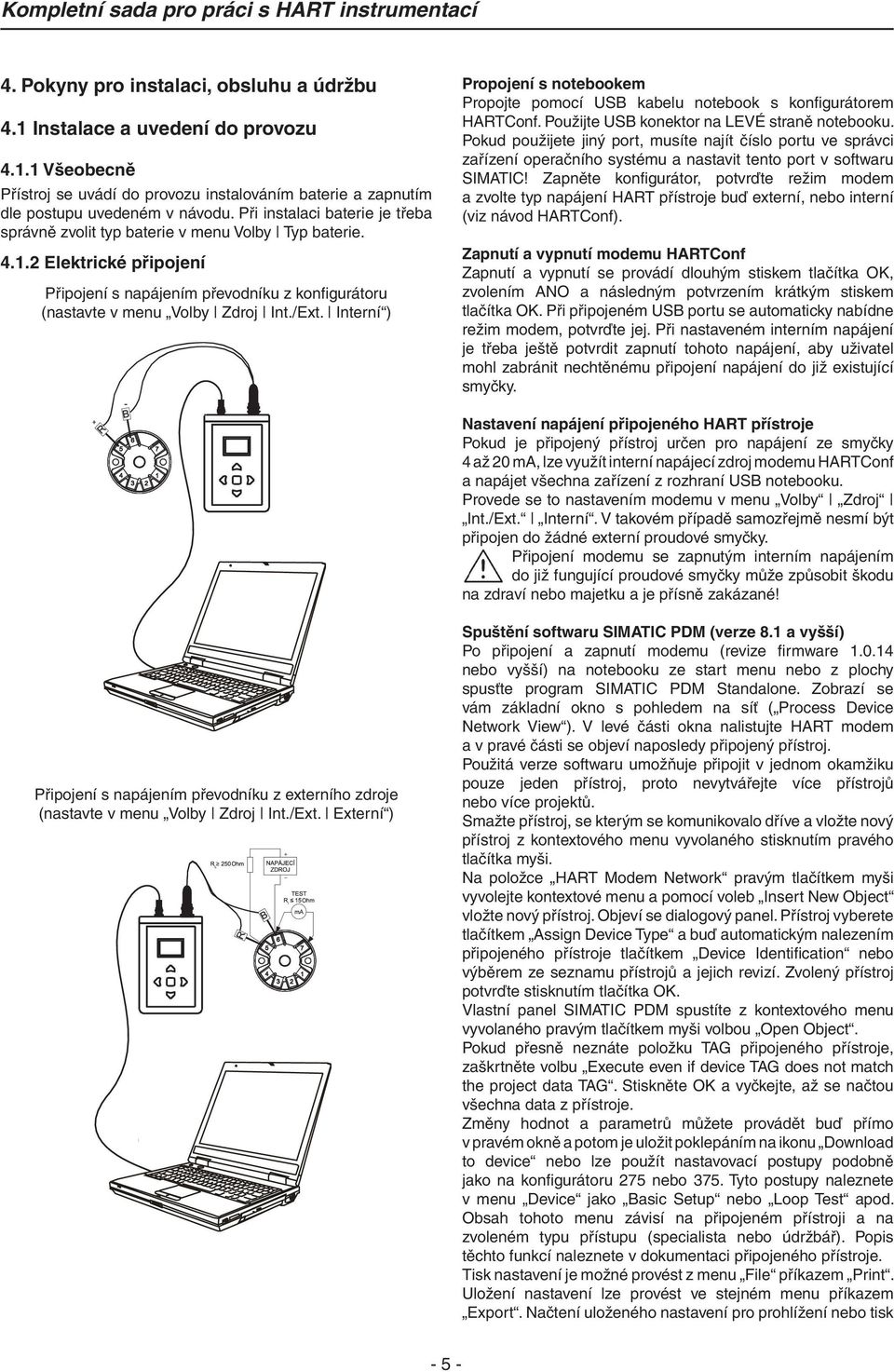 Interní ) Propojení s notebookem Propojte pomocí USB kabelu notebook s konfigurátorem HARTConf. Použijte USB konektor na LEVÉ straně notebooku.