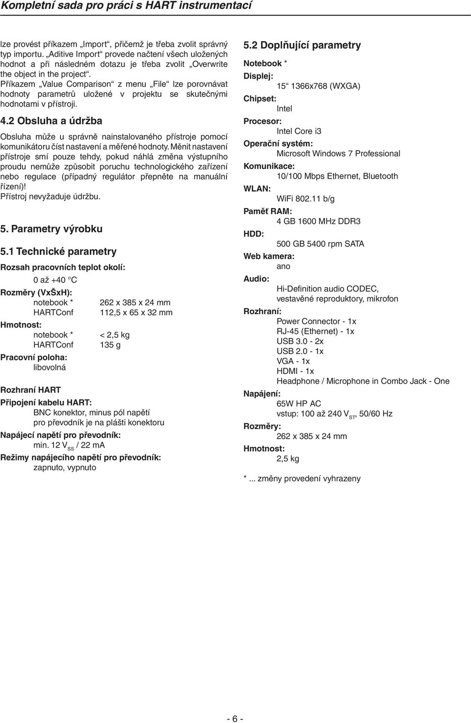 Příkazem Value Comparison z menu File lze porovnávat hodnoty parametrů uložené v projektu se skutečnými hodnotami v přístroji. 4.